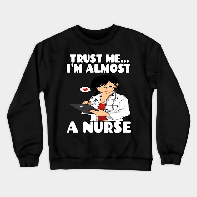 Trust me I'm almost a nurse - nursing student school LVN RN nurse practitioner Crewneck Sweatshirt by houssem